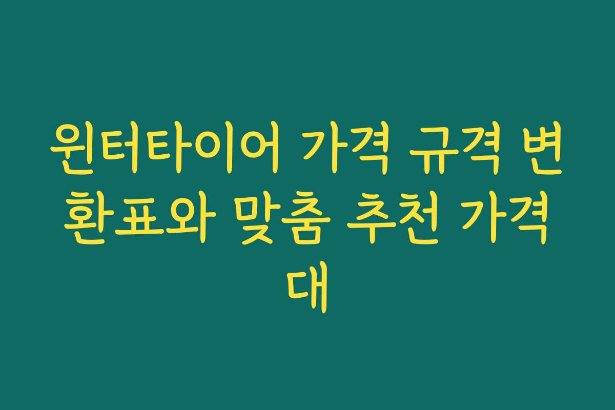 윈터타이어 가격 규격 변환표와 맞춤 추천 가격대