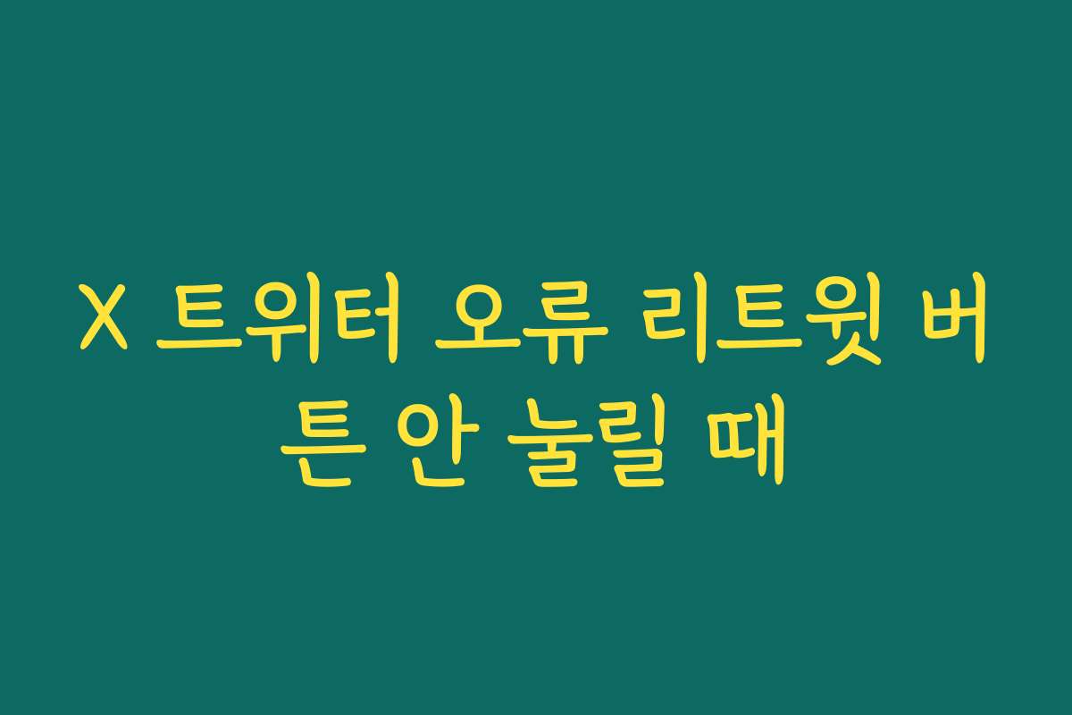 X 트위터 오류 리트윗 버튼 안 눌릴 때