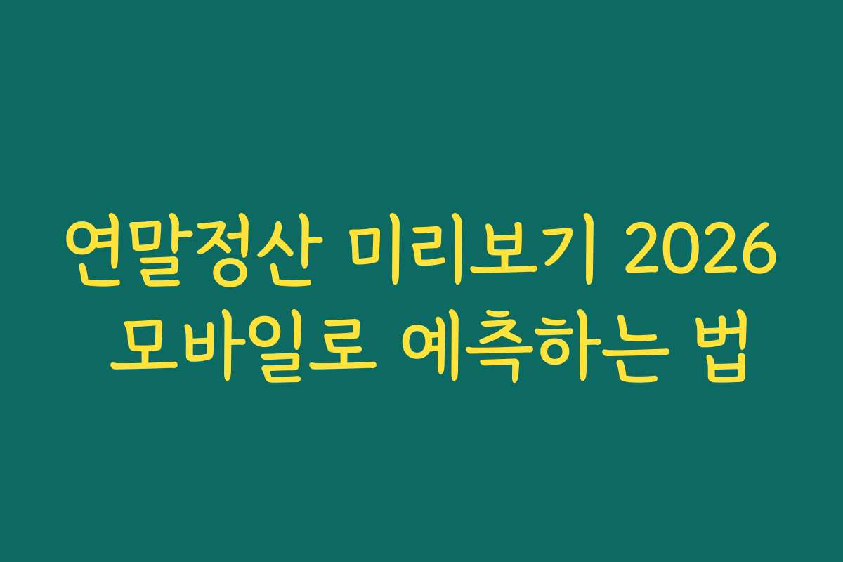 연말정산 미리보기 2026 모바일로 예측하는 법