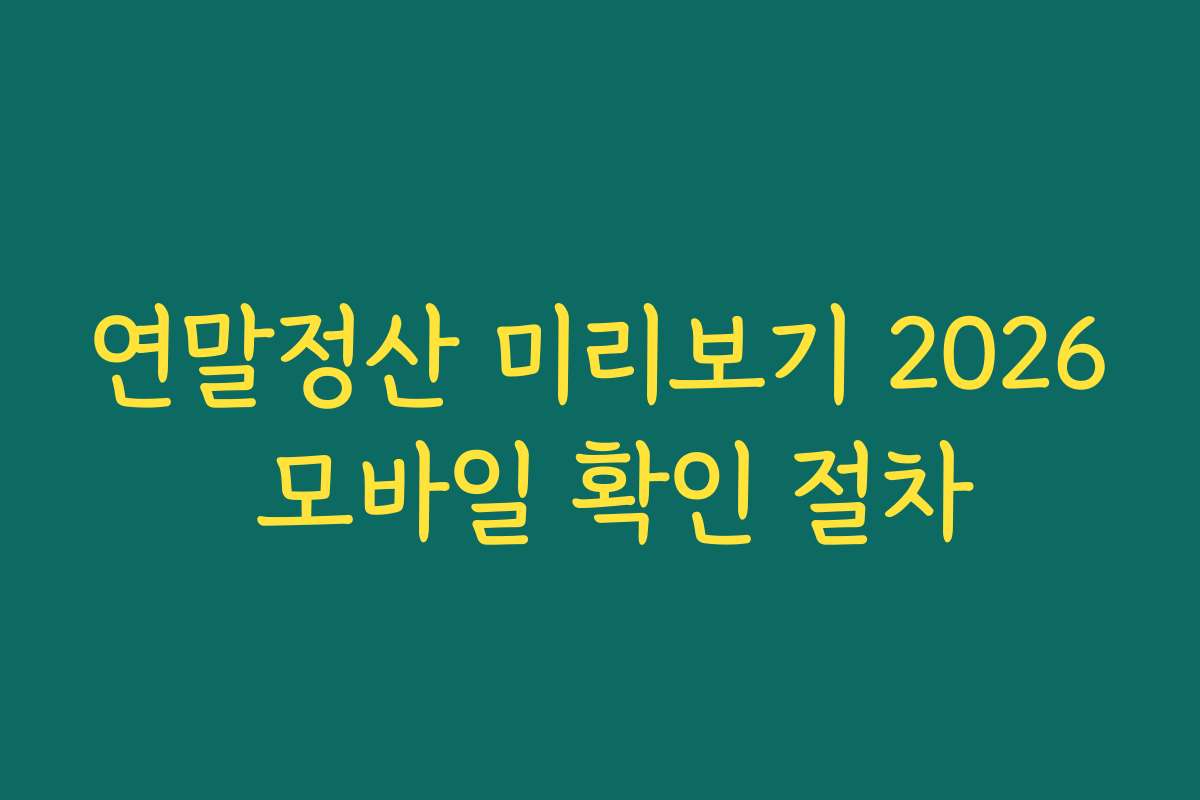 연말정산 미리보기 2026 모바일 확인 절차