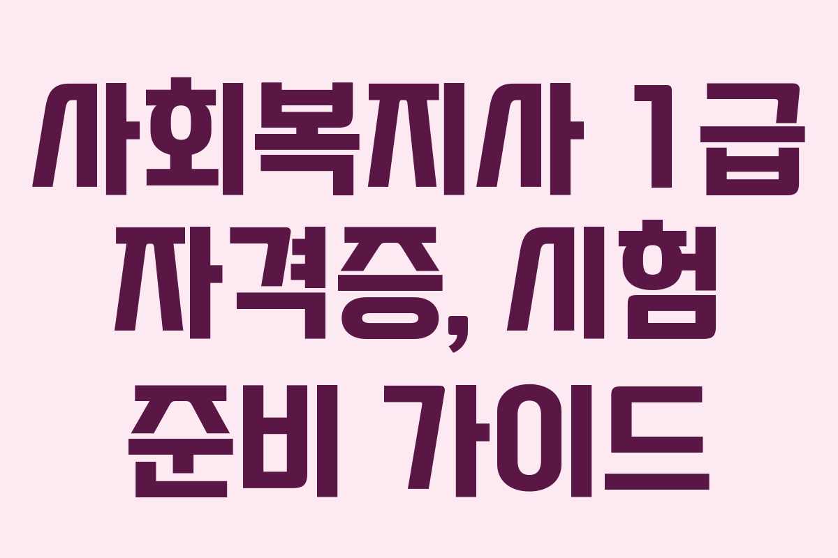 사회복지사 1급 자격증, 시험 준비 가이드