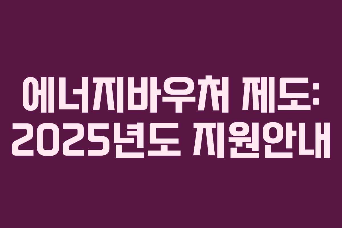에너지바우처 제도: 2025년도 지원안내