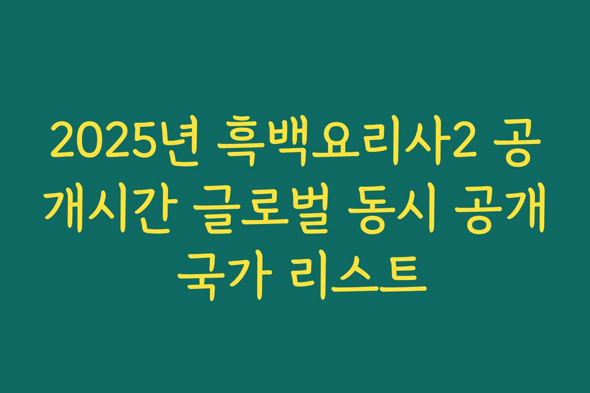 2025년 흑백요리사2 공개시간 글로벌 동시 공개 국가 리스트
