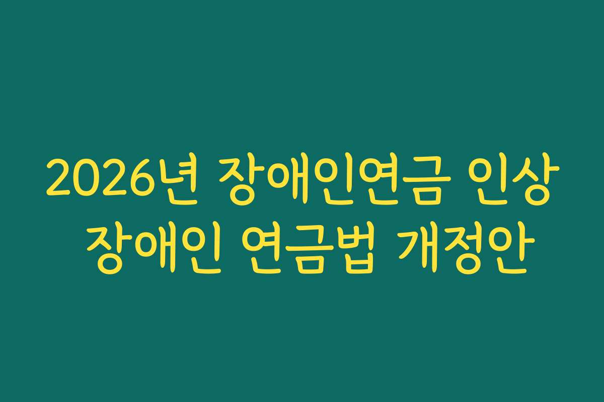 2026년 장애인연금 인상 장애인 연금법 개정안