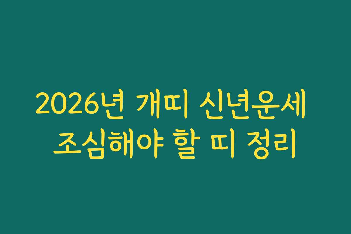 2026년 개띠 신년운세 조심해야 할 띠 정리