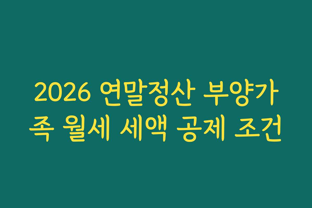 2026 연말정산 부양가족 월세 세액 공제 조건