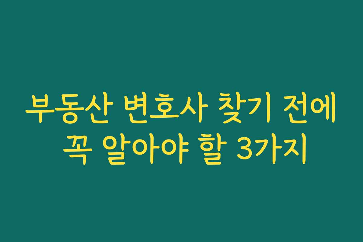 부동산 변호사 찾기 전에 꼭 알아야 할 3가지