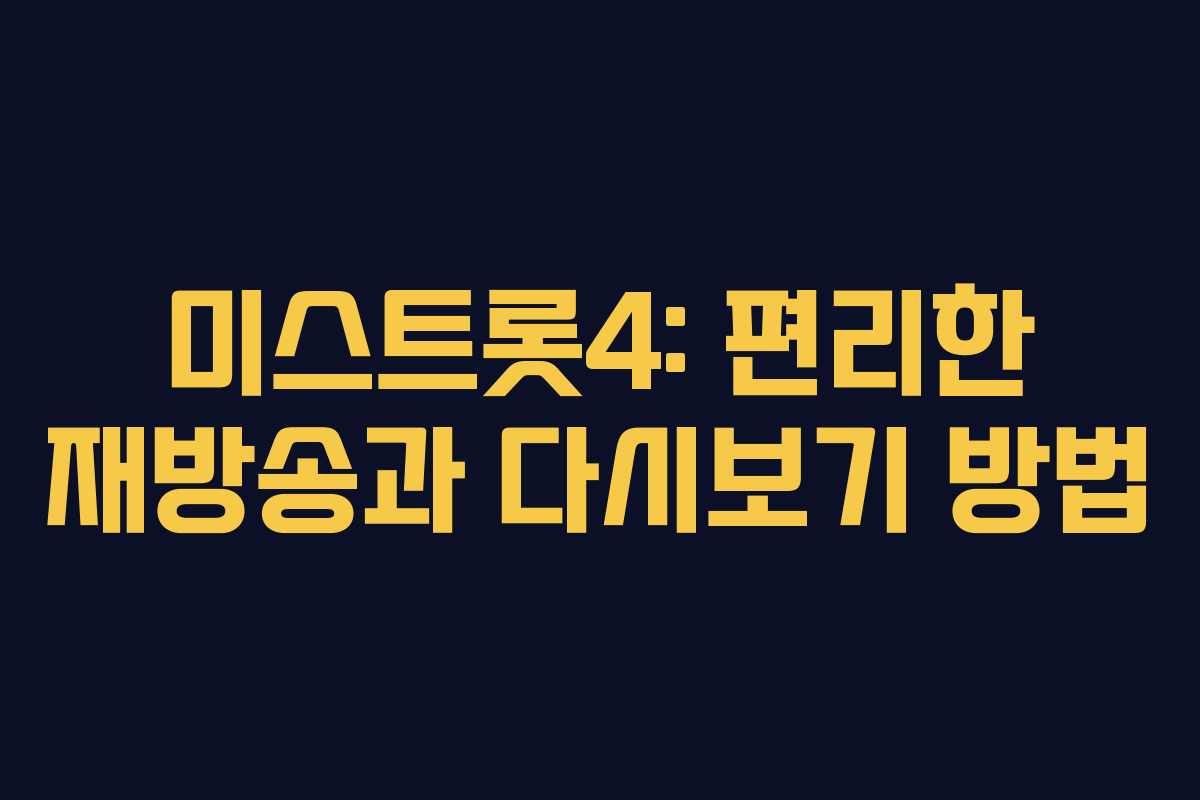 미스트롯4: 편리한 재방송과 다시보기 방법