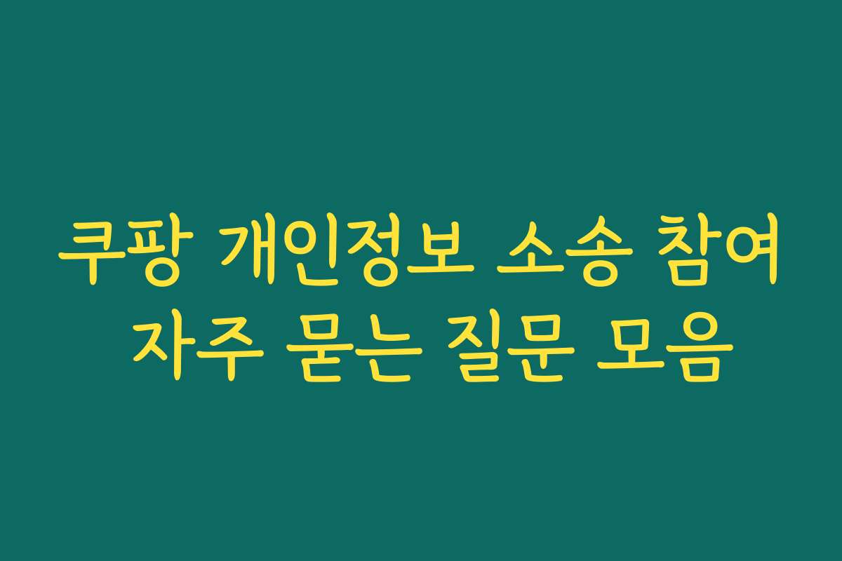 쿠팡 개인정보 소송 참여 자주 묻는 질문 모음