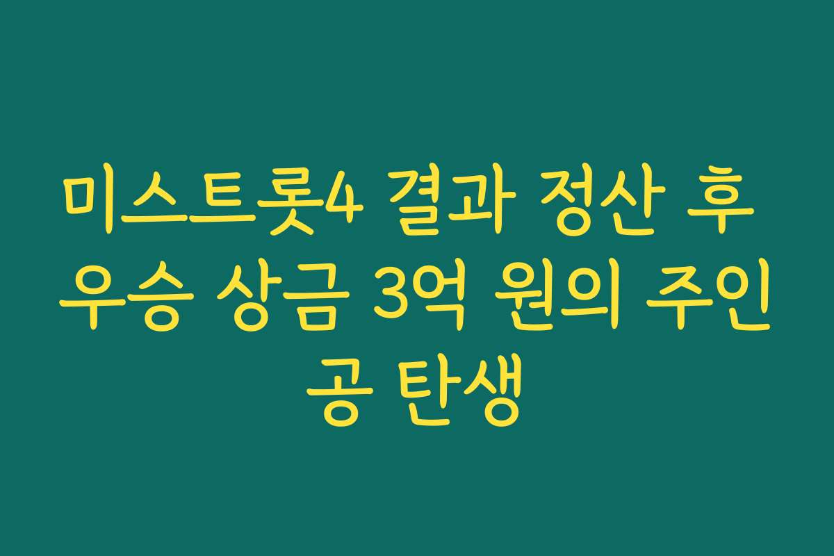 미스트롯4 결과 정산 후 우승 상금 3억 원의 주인공 탄생