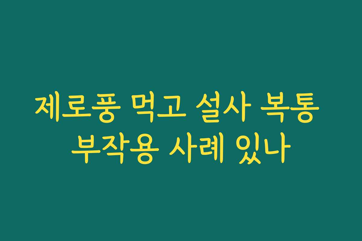 제로풍 먹고 설사 복통 부작용 사례 있나