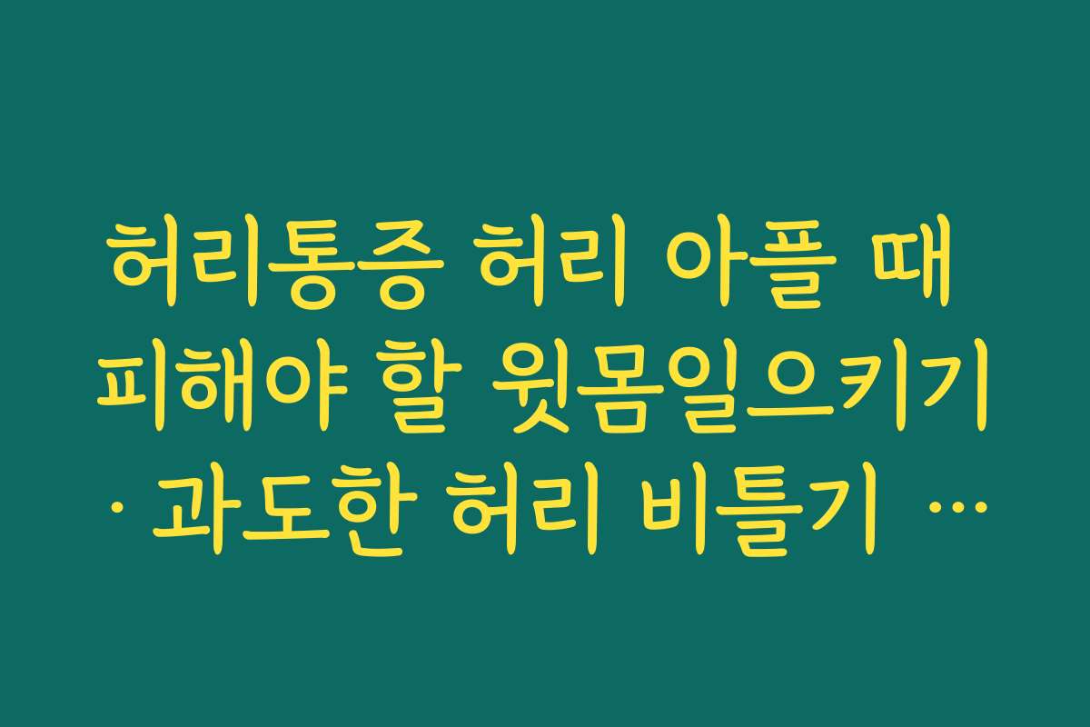 허리통증 허리 아플 때 피해야 할 윗몸일으키기·과도한 허리 비틀기 동작 정리