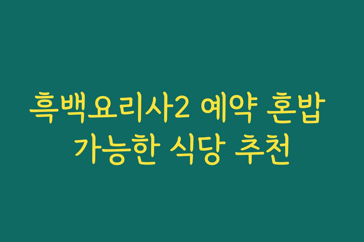 흑백요리사2 예약 혼밥 가능한 식당 추천