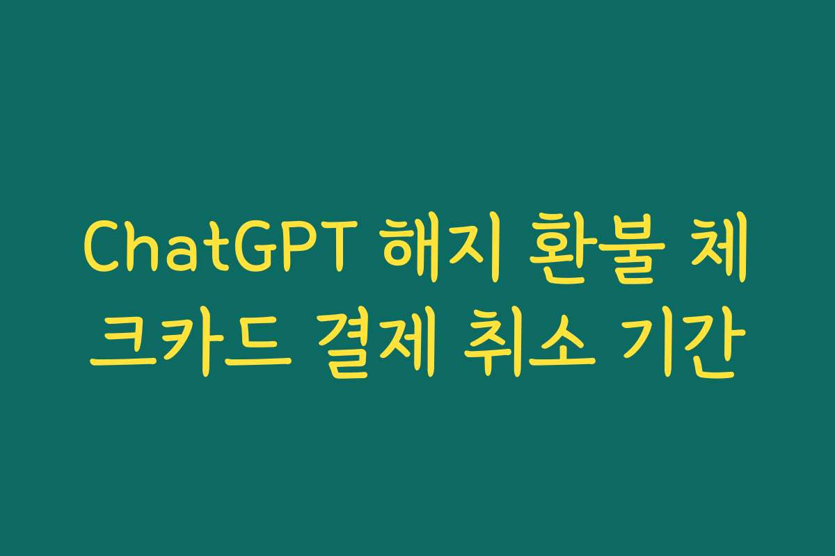 ChatGPT 해지 환불 체크카드 결제 취소 기간