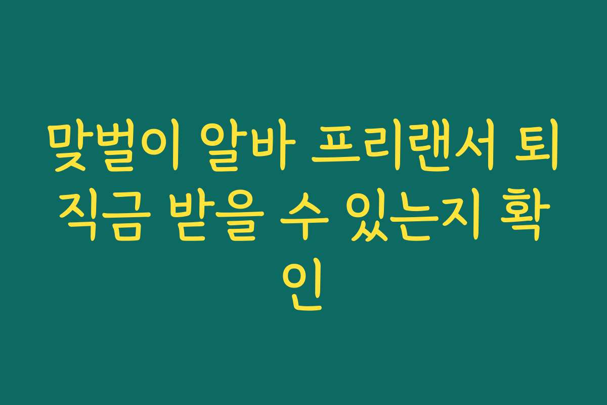 맞벌이 알바 프리랜서 퇴직금 받을 수 있는지 확인