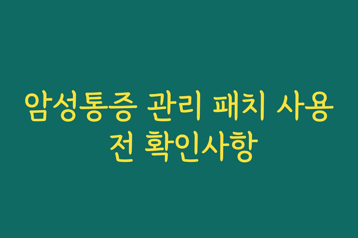암성통증 관리 패치 사용 전 확인사항