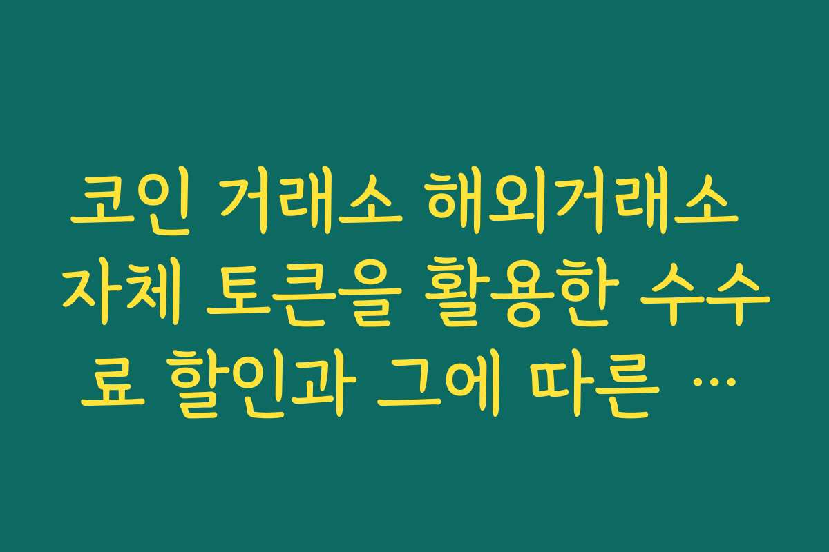 코인 거래소 해외거래소 자체 토큰을 활용한 수수료 할인과 그에 따른 리스크 분석