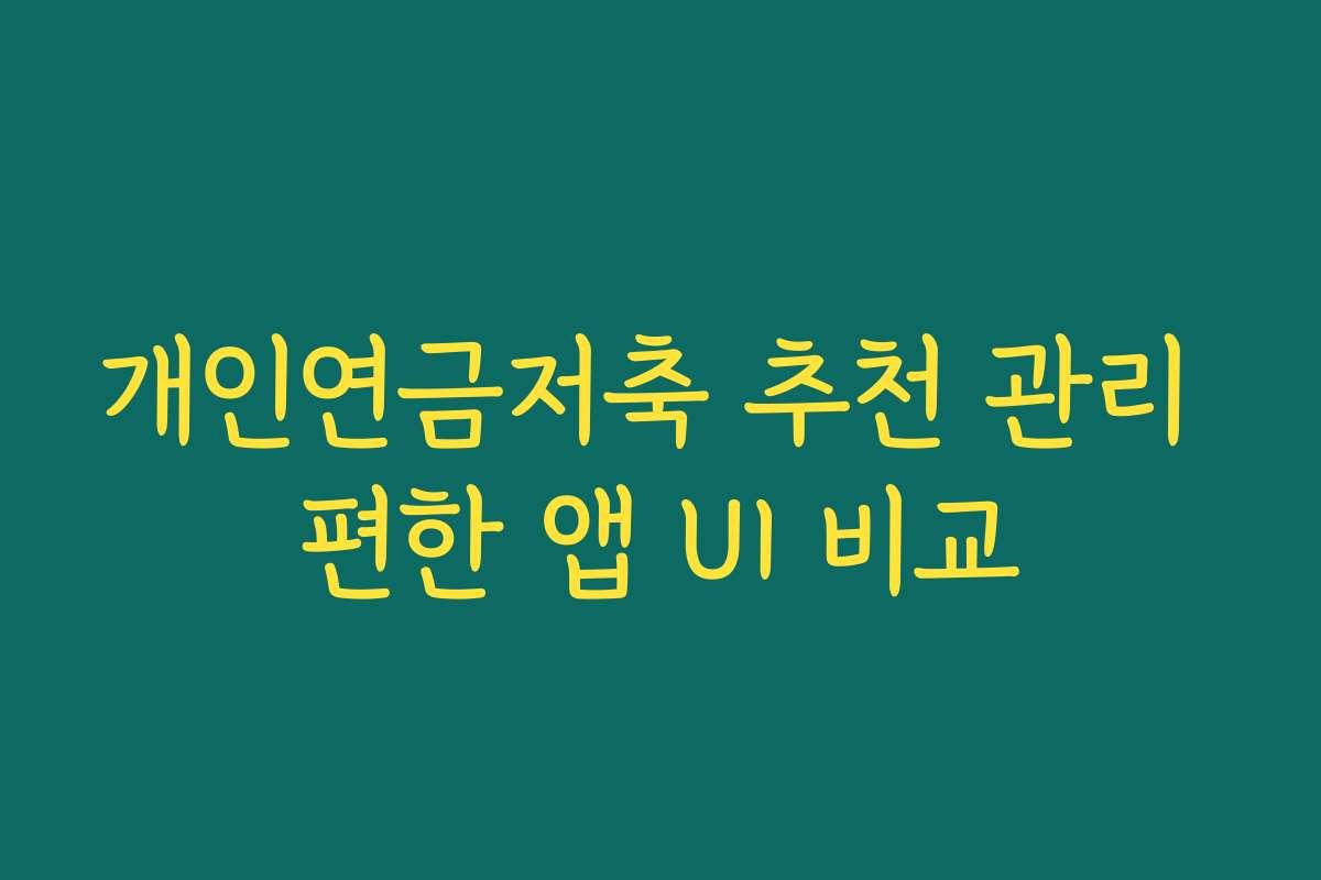 개인연금저축 추천 관리 편한 앱 UI 비교