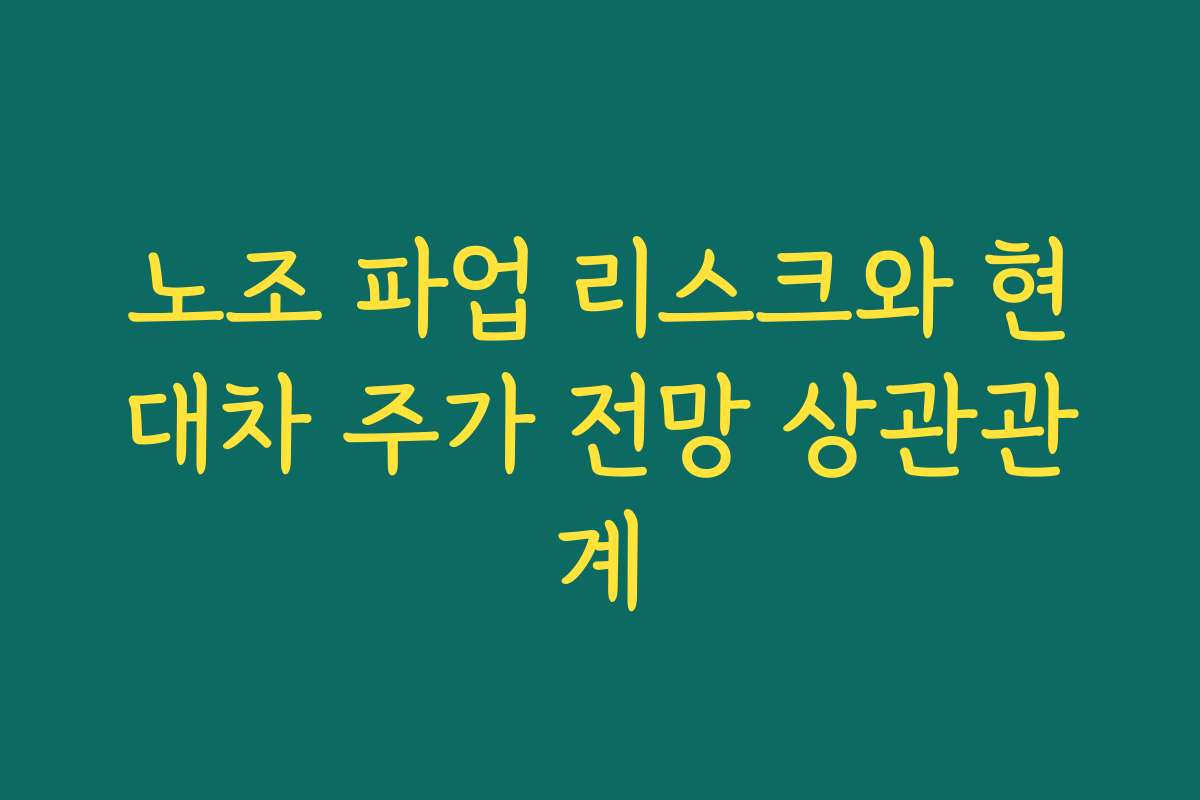 노조 파업 리스크와 현대차 주가 전망 상관관계