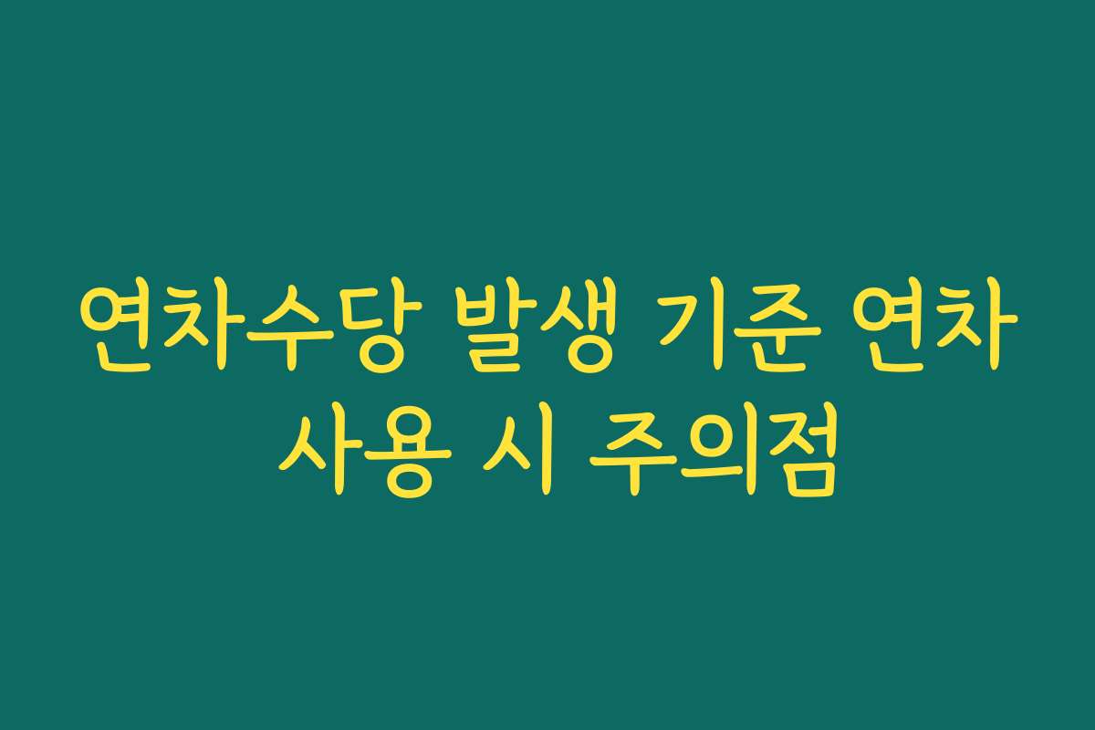 연차수당 발생 기준 연차 사용 시 주의점