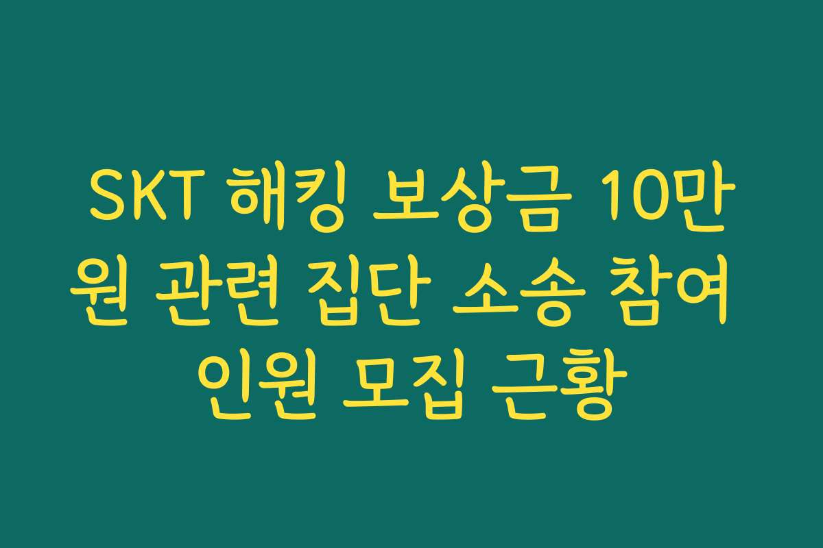 SKT 해킹 보상금 10만원 관련 집단 소송 참여 인원 모집 근황