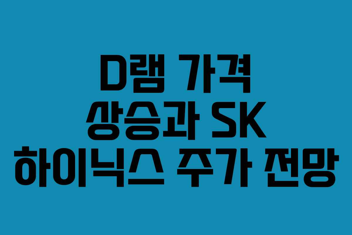 D램 가격 상승과 SK 하이닉스 주가 전망
