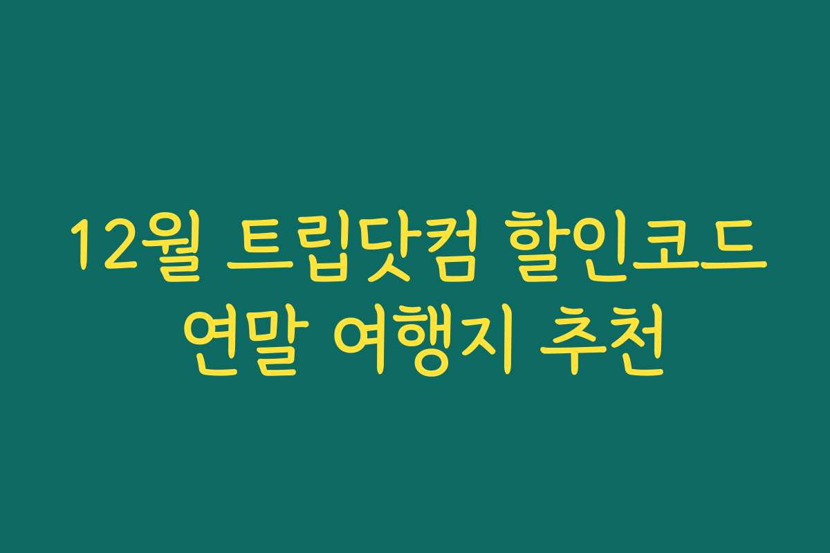 12월 트립닷컴 할인코드 연말 여행지 추천