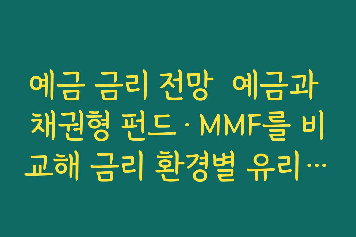 예금 금리 전망  예금과 채권형 펀드·MMF를 비교해 금리 환경별 유리한 상품 고르기