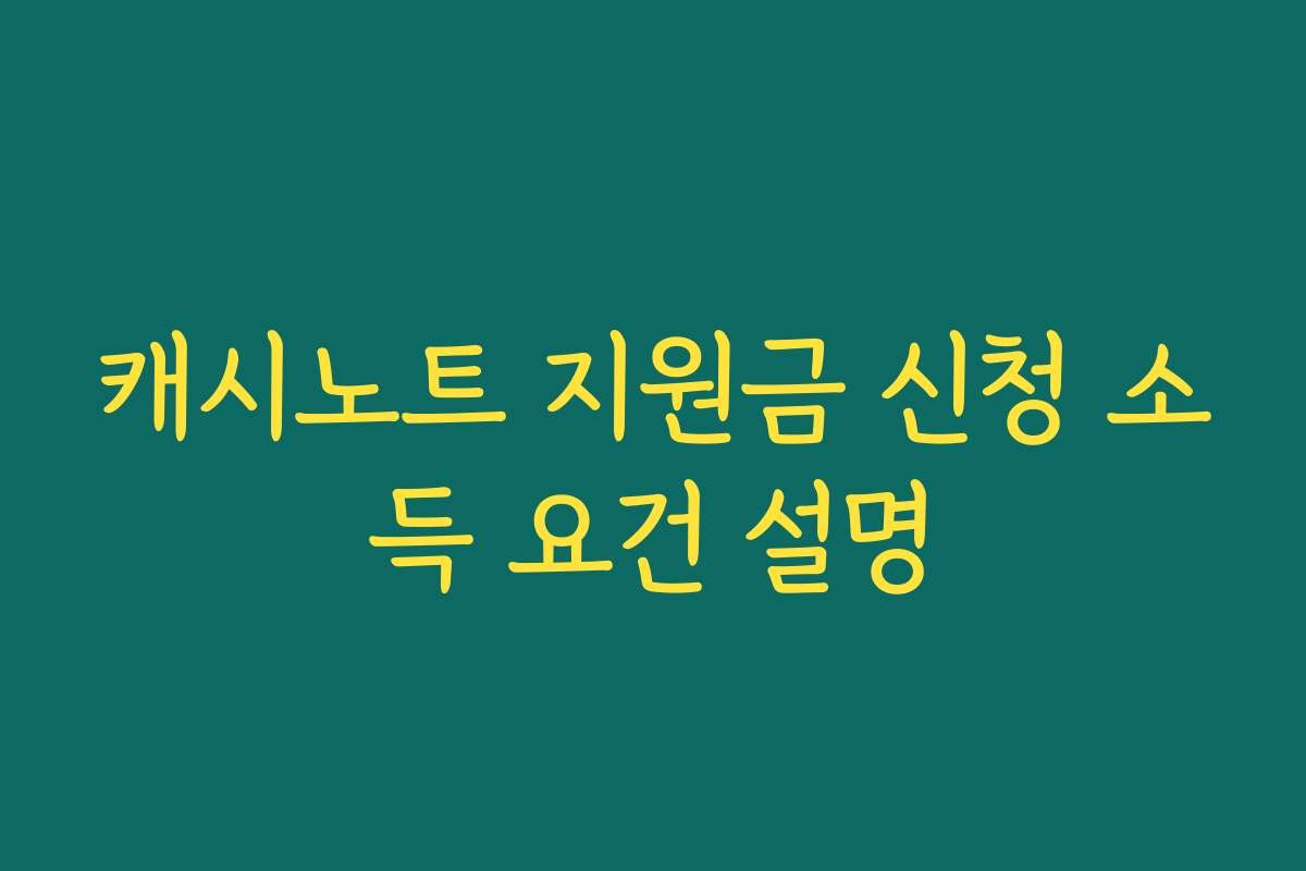 캐시노트 지원금 신청 소득 요건 설명