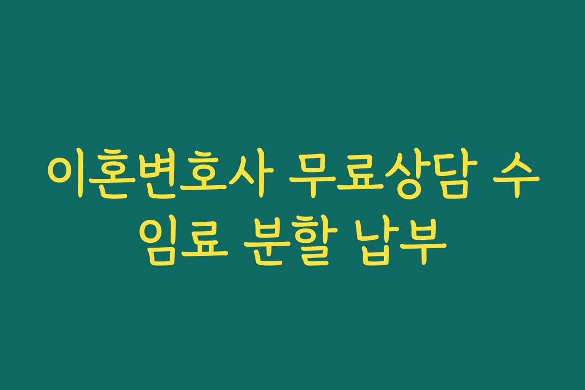 이혼변호사 무료상담 수임료 분할 납부