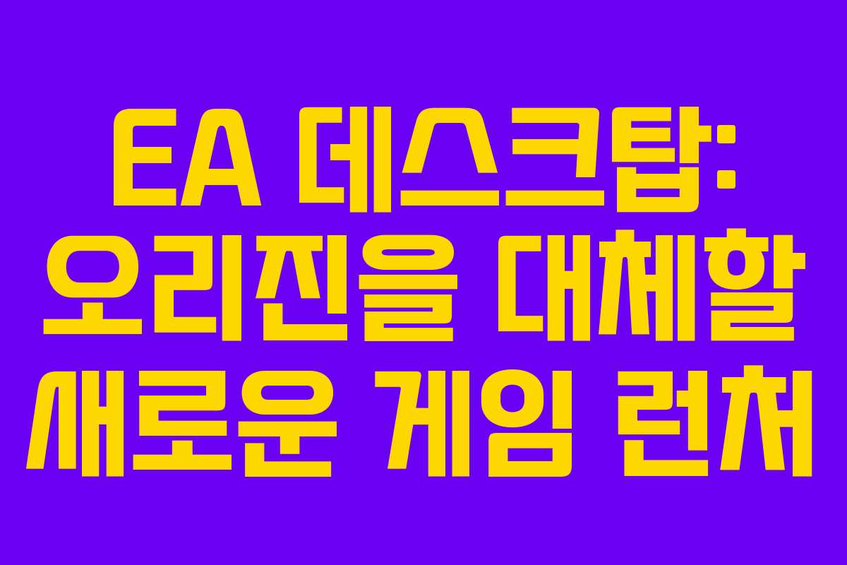 EA 데스크탑: 오리진을 대체할 새로운 게임 런처