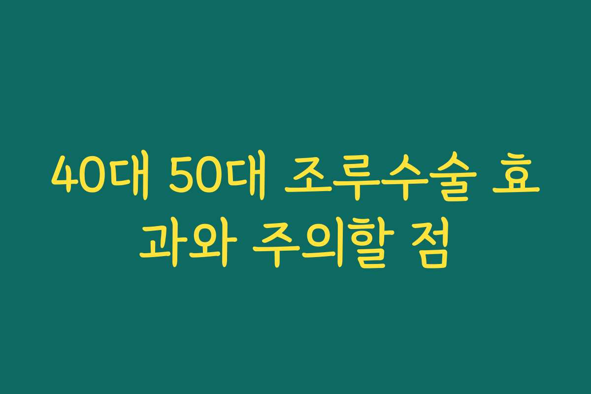 40대 50대 조루수술 효과와 주의할 점