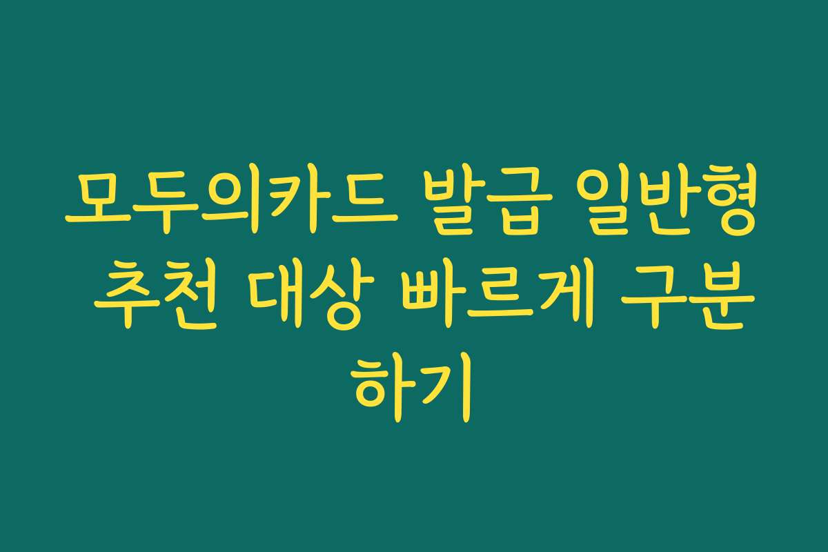 모두의카드 발급 일반형 추천 대상 빠르게 구분하기