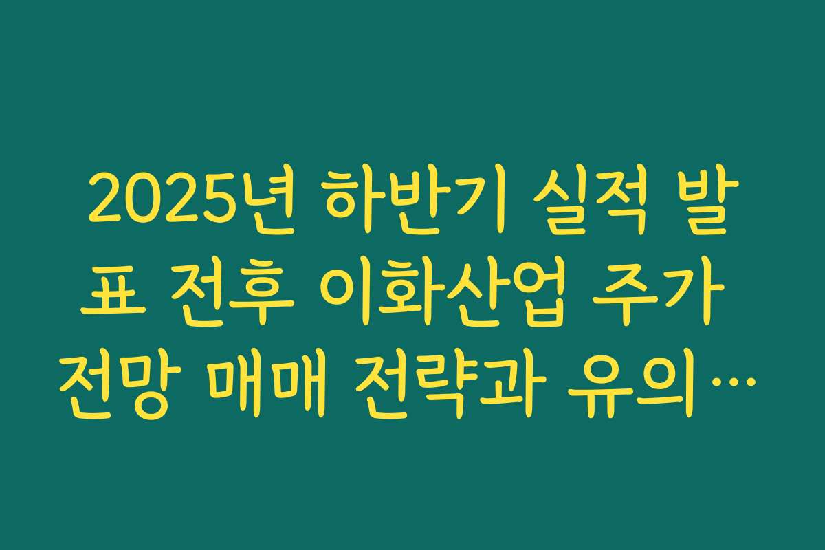 2025년 하반기 실적 발표 전후 이화산업 주가 전망 매매 전략과 유의해야 할 리스크