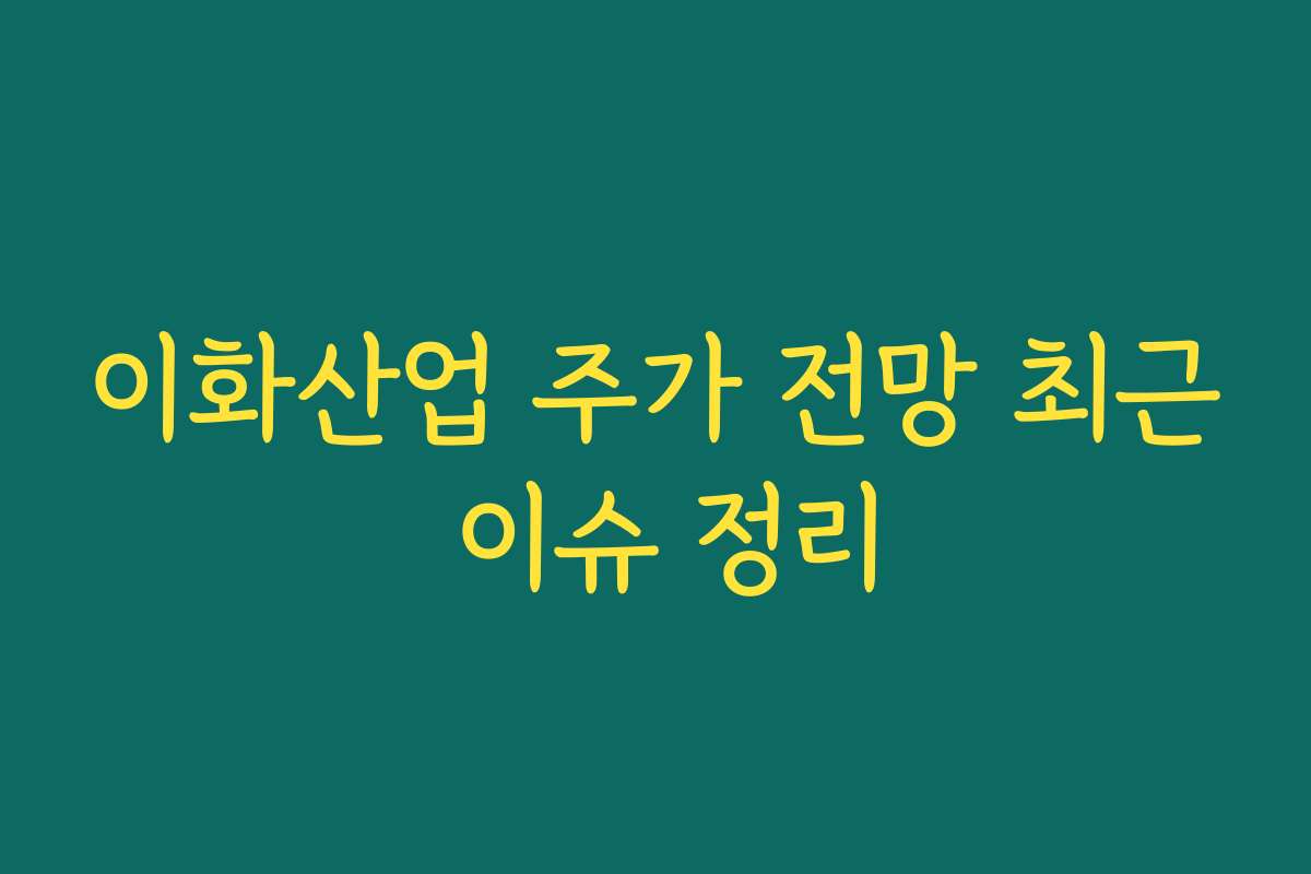 이화산업 주가 전망 최근 이슈 정리