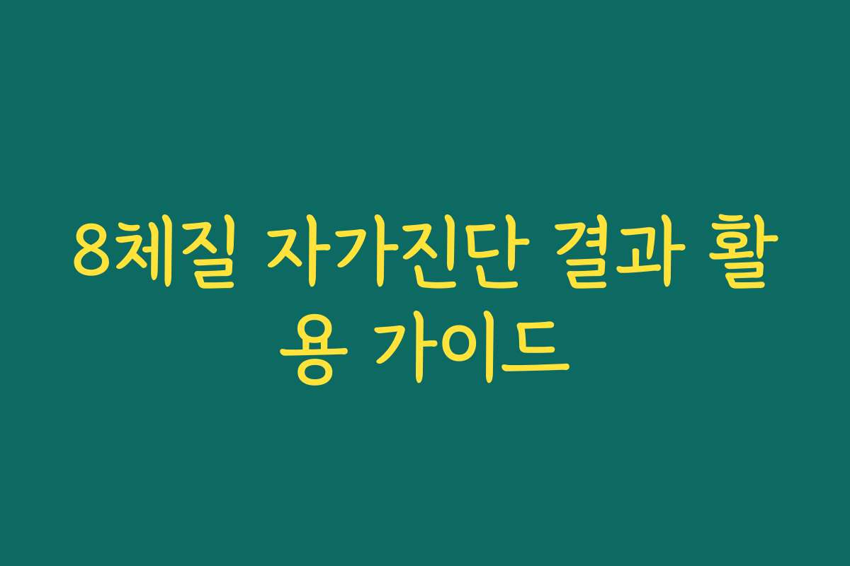 8체질 자가진단 결과 활용 가이드
