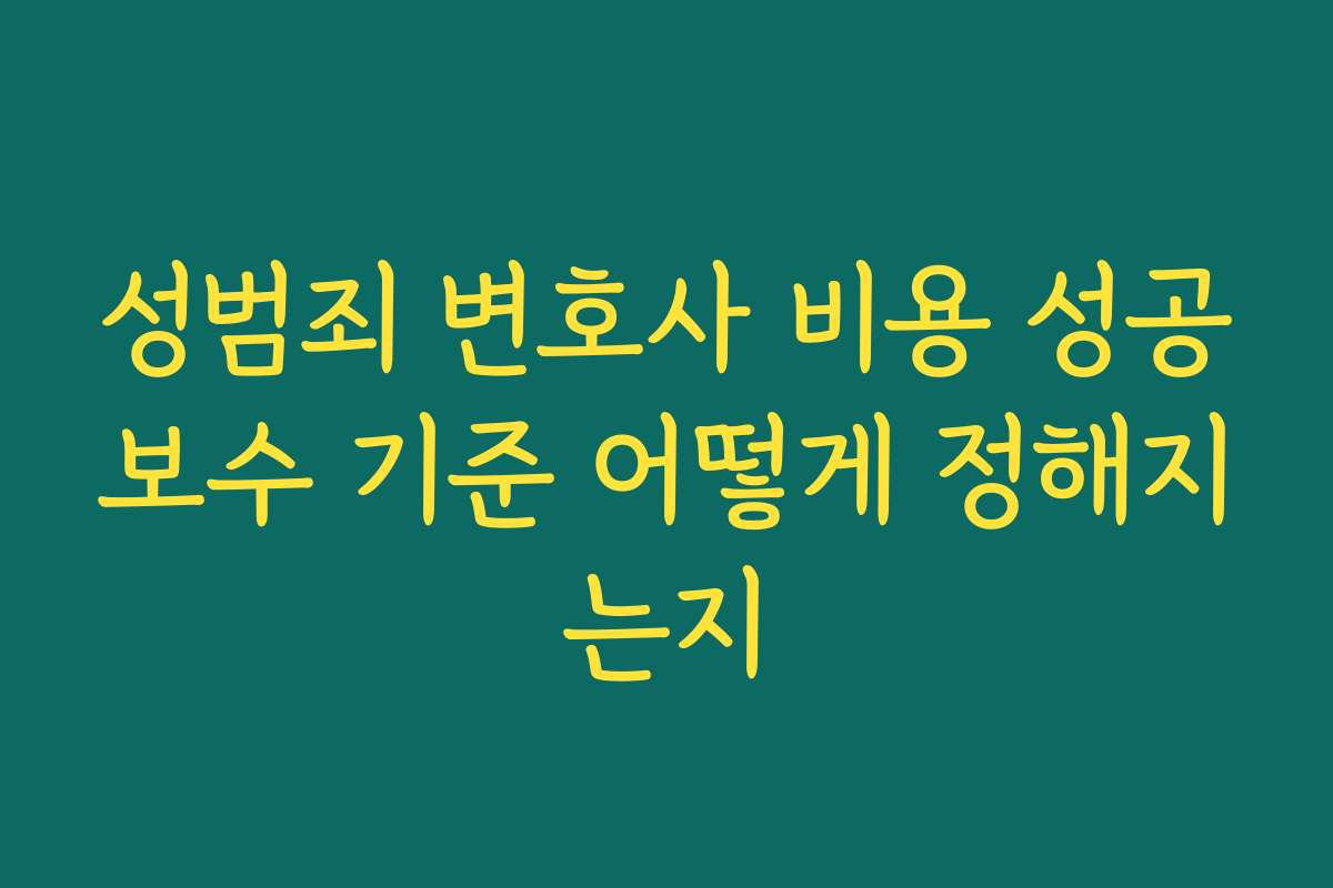성범죄 변호사 비용 성공보수 기준 어떻게 정해지는지