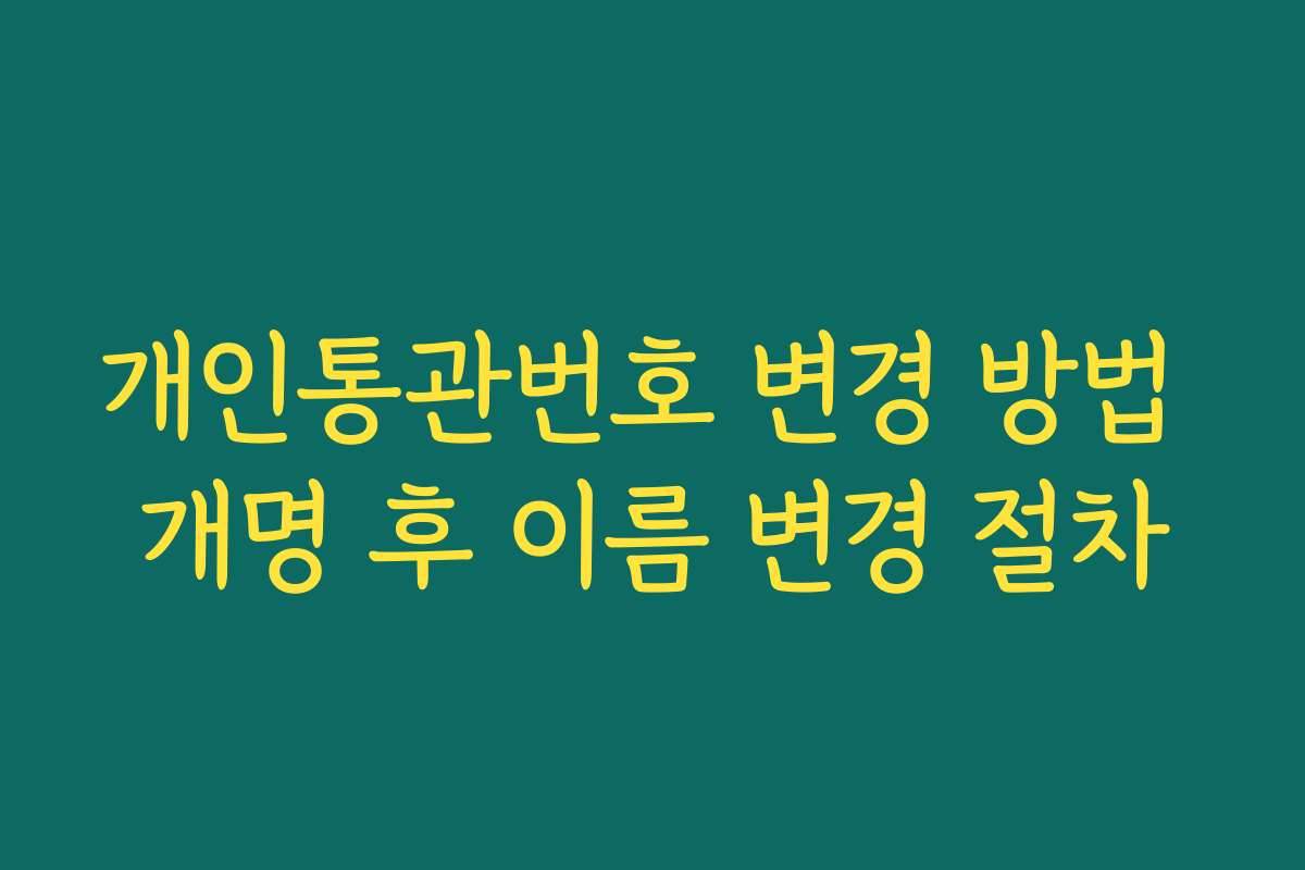 개인통관번호 변경 방법 개명 후 이름 변경 절차