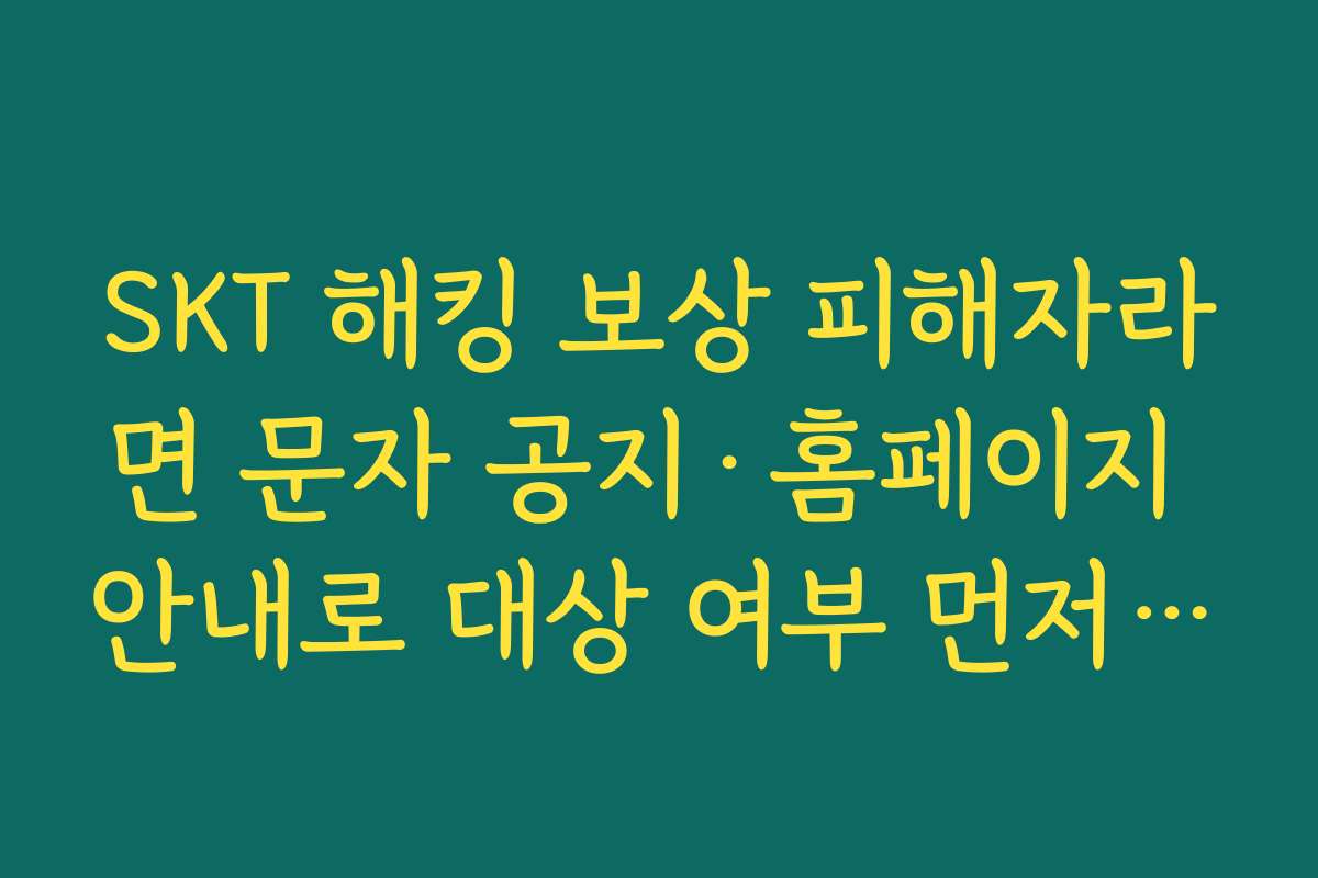 SKT 해킹 보상 피해자라면 문자 공지·홈페이지 안내로 대상 여부 먼저 확인해야 하는 이유