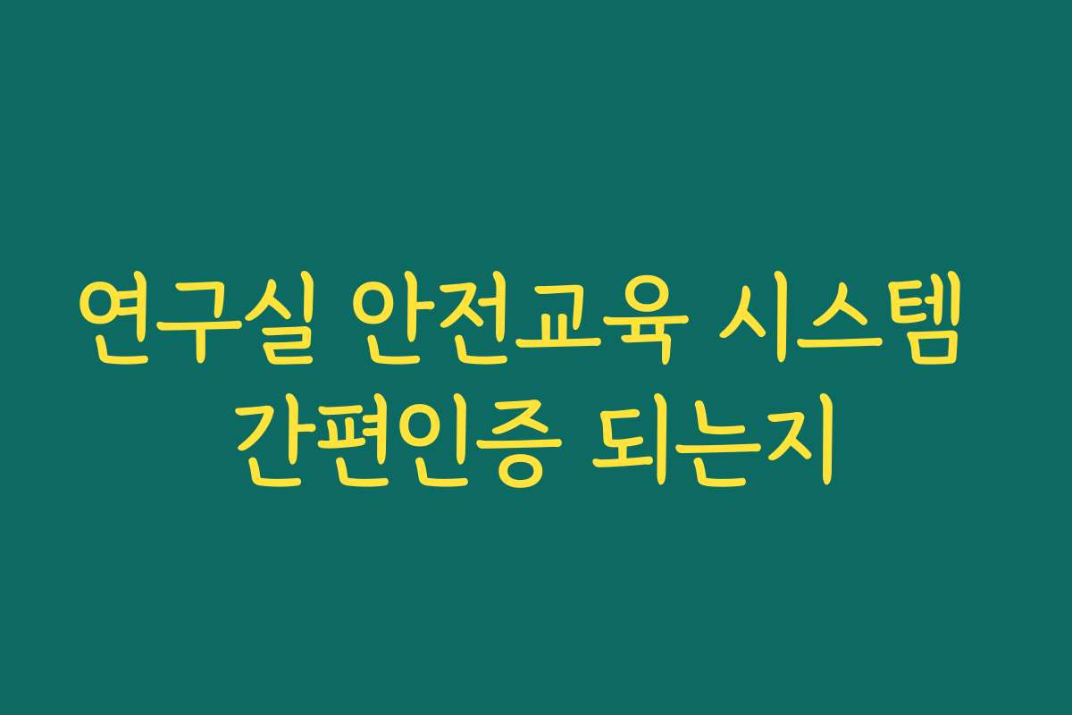 연구실 안전교육 시스템 간편인증 되는지