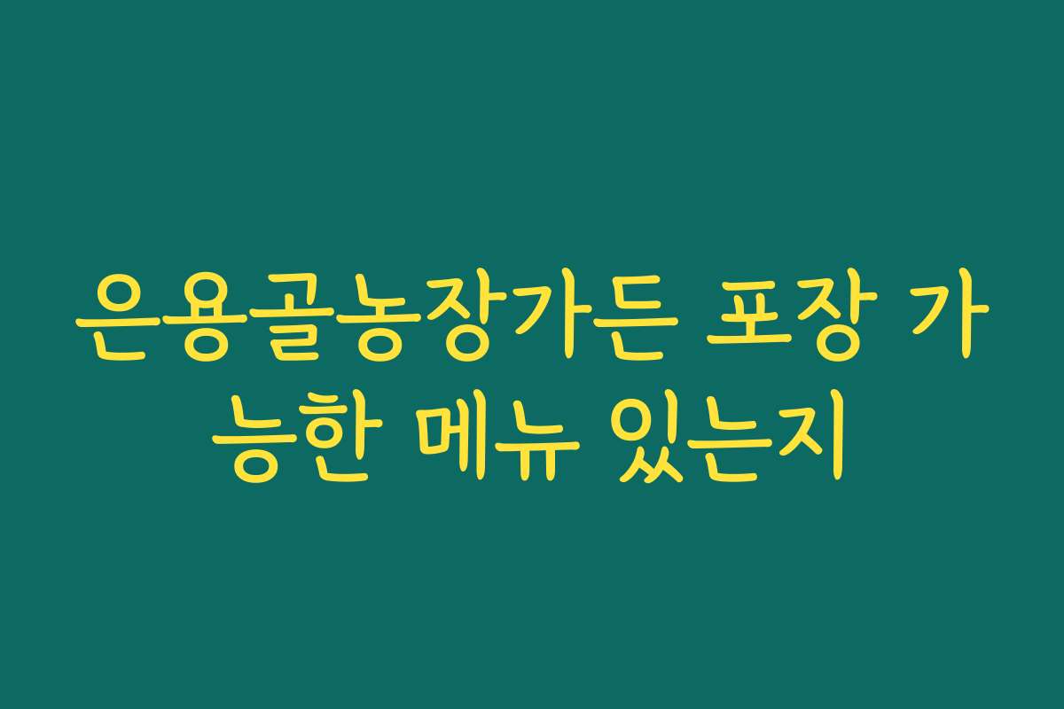 은용골농장가든 포장 가능한 메뉴 있는지