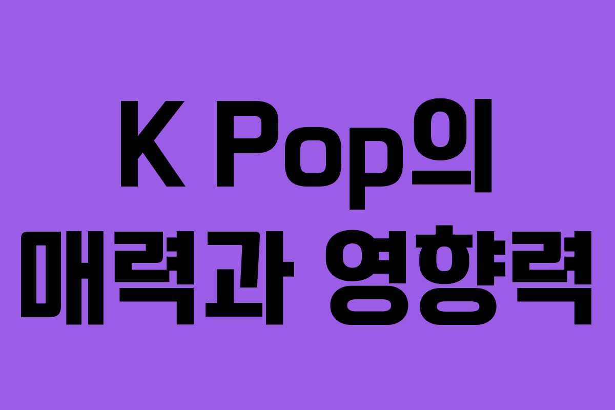 K Pop의 매력과 영향력