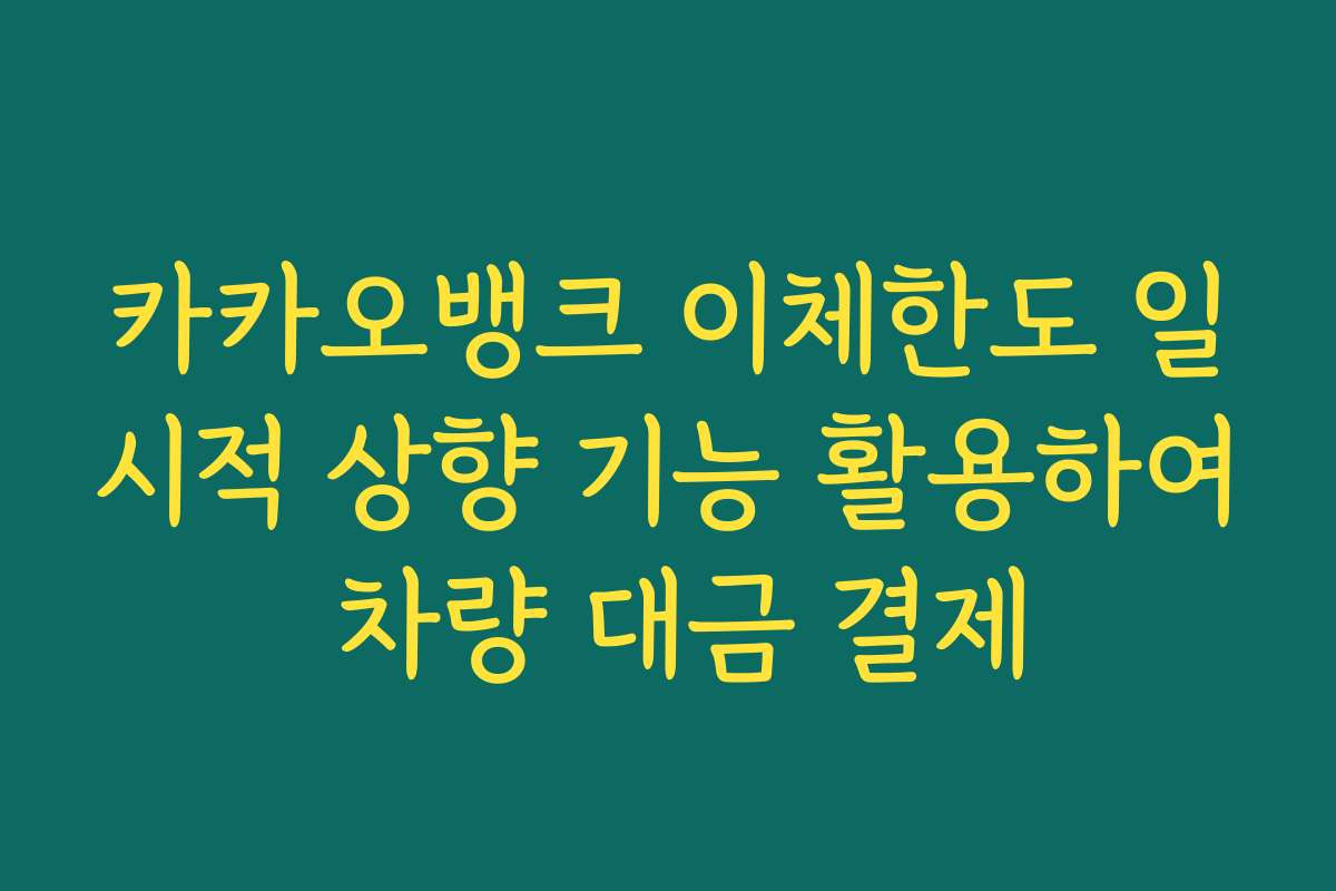 카카오뱅크 이체한도 일시적 상향 기능 활용하여 차량 대금 결제