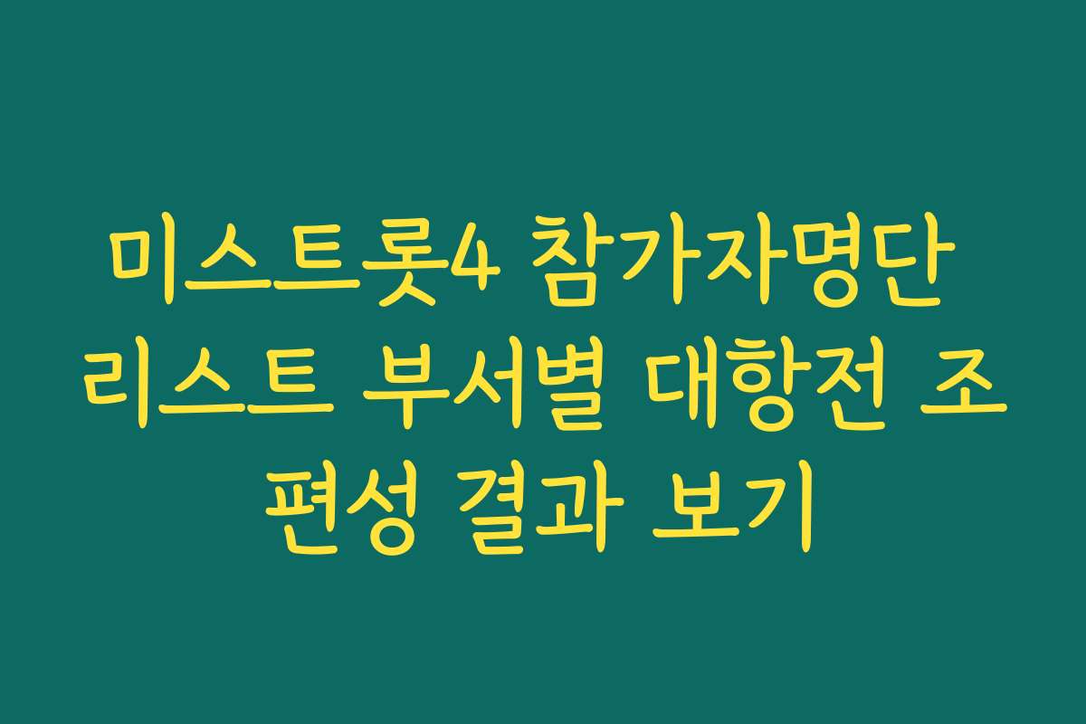 미스트롯4 참가자명단 리스트 부서별 대항전 조편성 결과 보기