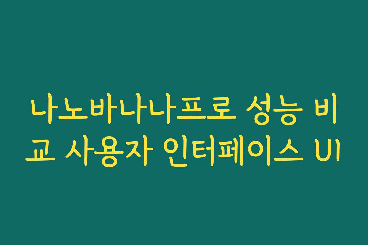 나노바나나프로 성능 비교 사용자 인터페이스 UI