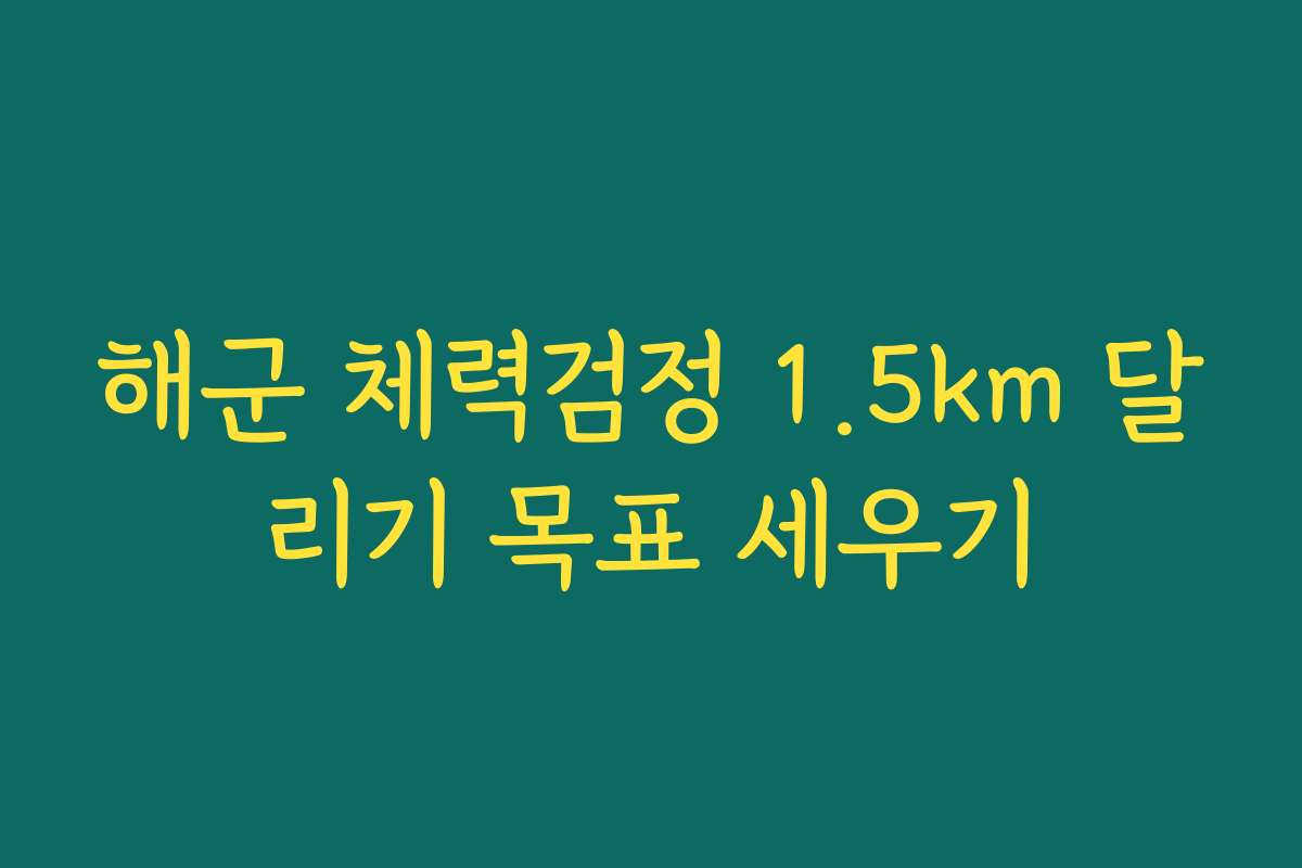 해군 체력검정 1.5km 달리기 목표 세우기