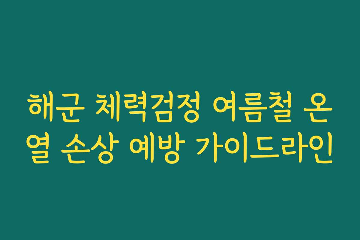 해군 체력검정 여름철 온열 손상 예방 가이드라인
