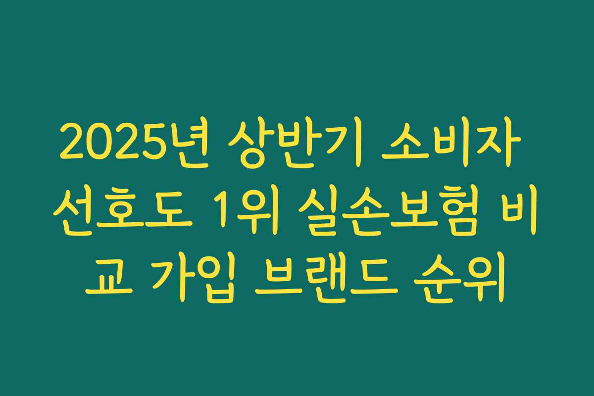 2025년 상반기 소비자 선호도 1위 실손보험 비교 가입 브랜드 순위