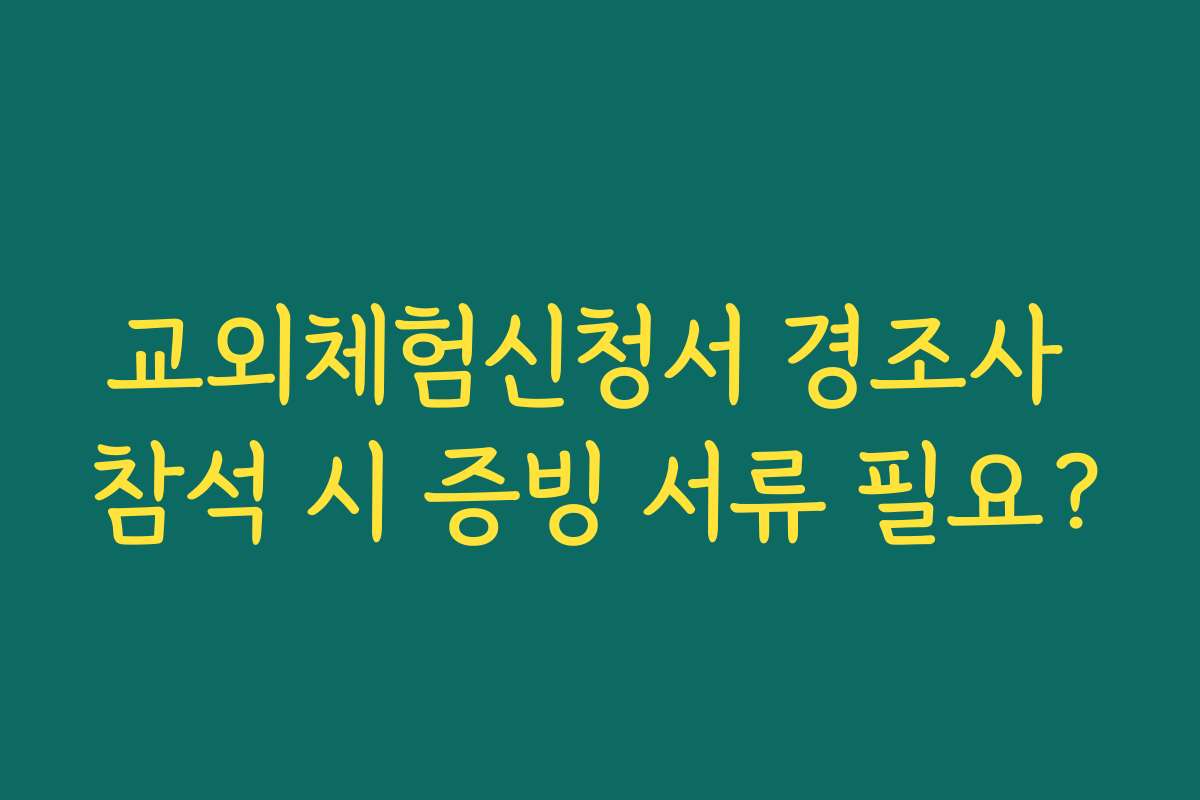 교외체험신청서 경조사 참석 시 증빙 서류 필요?
