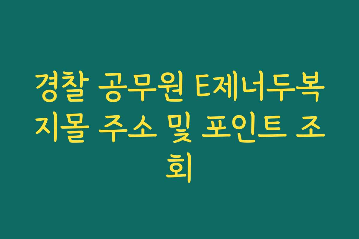 경찰 공무원 E제너두복지몰 주소 및 포인트 조회